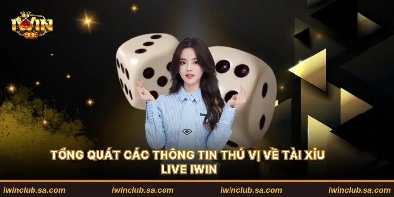 Tổng quát các thông tin thú vị về tài xỉu live IWIN